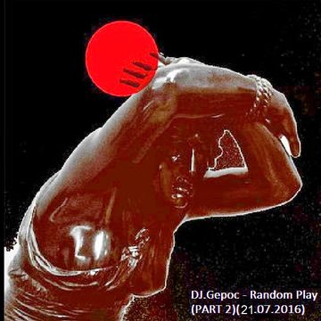 DJ.Gepoc - Random Play (PART 2)(21.07.2016)