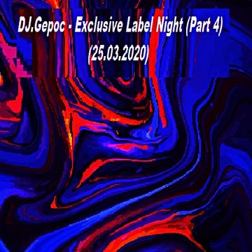 DJ.Gepoc - Exclusive Label Night (Part 4) (25.03.2020)
