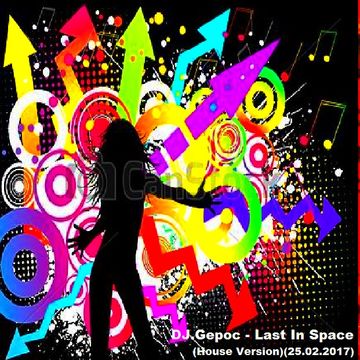 DJ.Gepoc - Last In Space (House Version)(25.02.2017)