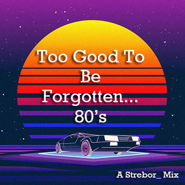 Too Good To Be Forgotten... 80's