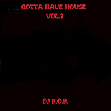 GOTTA HAVE HOUSE VOL.1 DJ B.O.B.