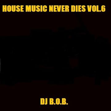 HOUSE MUSIC NEVER DIES VOL.6 DJ B.O.B.