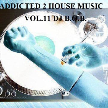 ADDICTED 2 HOUSE MUSIC VOL.11 DJ B.O.B.