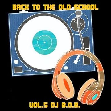 BACK TO THE OLD SCHOOL VOL.5 DJ B.O.B.