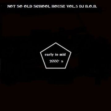 NOT SO OLD SCHOOL HOUSE VOL.5 DJ B.O.B.