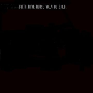 GOTTA HAVE HOUSE VOL.4 DJ B.O.B.