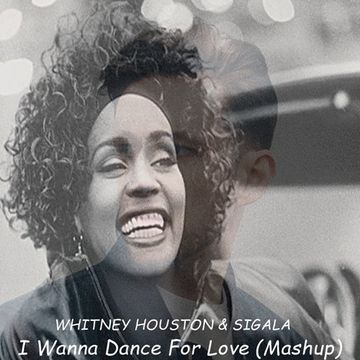 Whitney Houston & Sigala - I Wanna Dance For Love (Mashup)