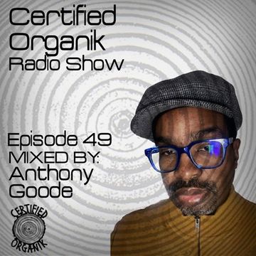 Certified Organik Radio Show 49 | Anthony Goode 