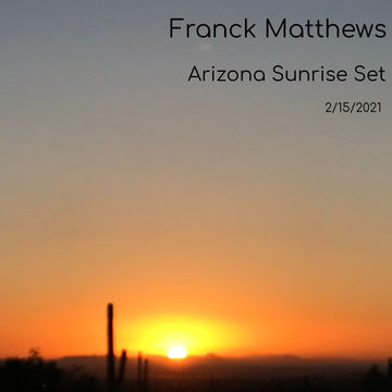 Franck Matthews - Arizona Sunrise Set 2/15/2021 Part 2