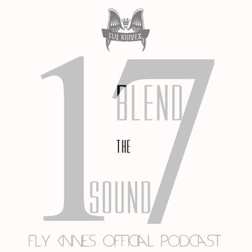 FlyKnives - Blend the Sound (Podcast Show 0017)