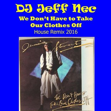 Jermaine Stewart - We Don't Have To Take Our Clothes Off (DJ Jeff Nec 2016 Remix)