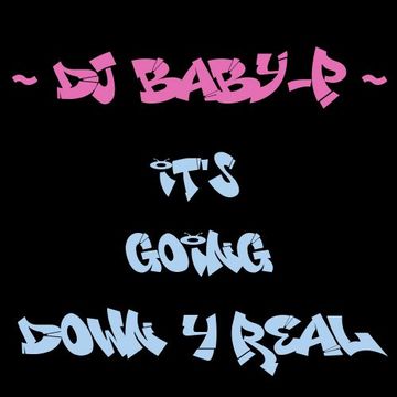 ITS GOING DOWN FOR REAL (DJ BABY-P)