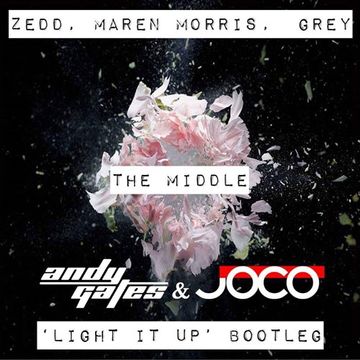 Zedd, Maren Morris & Grey - The Middle (Andy Gates & JOCO 'Light It Up' Bootleg)