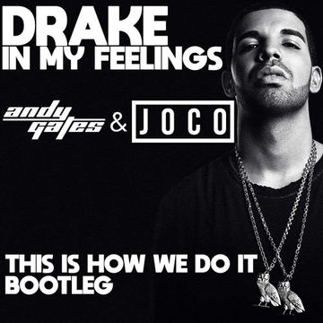 Drake - In My Feelings (Andy Gates & JOCO 'This Is How We Do It' Bootleg Dirty)