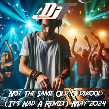 DJT - Not The Same Old Oldskool (It's Had A Remix) May 2024