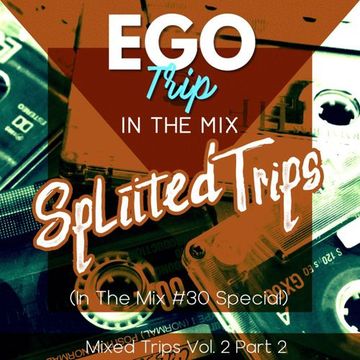 Splitted Trips Part 2 (Ego Trip: In The Mix #30 Special)