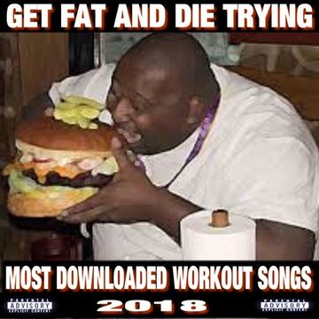 GET FAT AND DIE TRYING 2018   DJ CAPTUN B