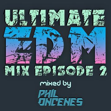 Phil Oncenes - ULTIMATE EDM MIX EPISODES  ( Episode 2 )  October 2014