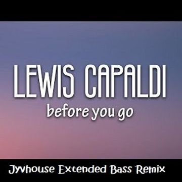 Lewis Capaldi   Before You Go (Jyvhouse Extended Bass Remix)