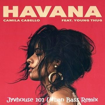 Camila Cabello   Havana (Jyvhouse 101 Urban Bass Remix)