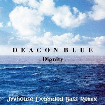 Deacon Blue   Dignity (Jyvhouse Extended Bass Remix)