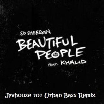 Ed Sheeran ft Khalid   Beautiful People (Jyvhouse 101 Urban Bass Remix)