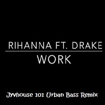 Rihanna ft Drake   Work (Jyvhouse 101 Urban Bass Remix)