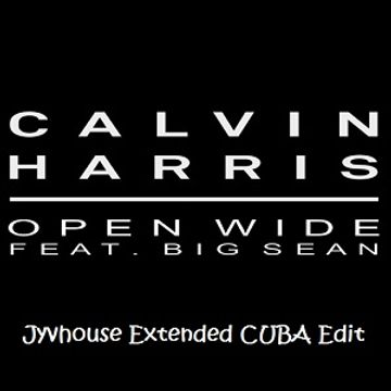 Calvin Harris ft Big Sean    Open Wide (Jyvhouse Extended Cuba Edit)