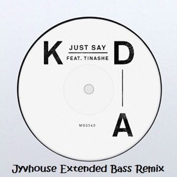 KDA ft Tinashe   Just Say (Jyvhouse Extended Bass Remix)