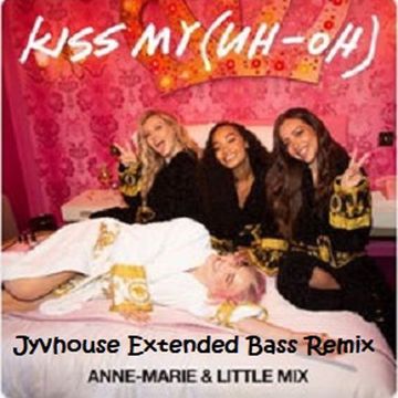 Anne Marie & Little Mix   Kiss My (Uh Oh) (Jyvhouse Extended Bass Remix)