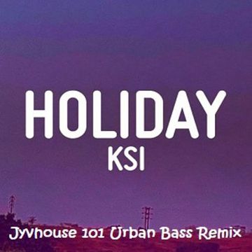 KSI   Holiday (Jyvhouse 101 Urban Bass Remix)