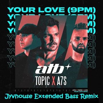 ATB Topic & A7S   Your Love (9PM) (Jyvhouse Extended Bass Remix)