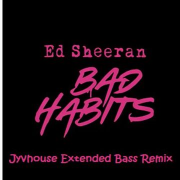 Ed Sheeran   Bad Habits (Jyvhouse Extended Bass Remix)