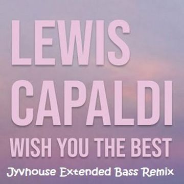 Lewis Capaldi   Wish You The Best (Jyvhouse Extended Bass Remix)