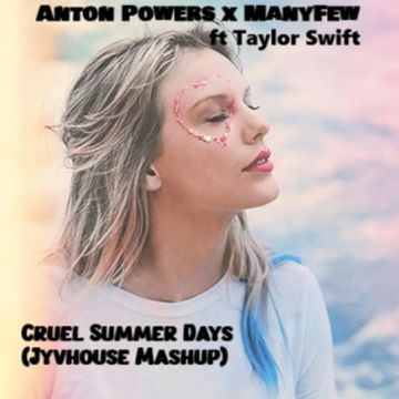 Anton Powers x ManyFew ft Taylor Swift   Cruel Summer Days (Jyvhouse Mashup)