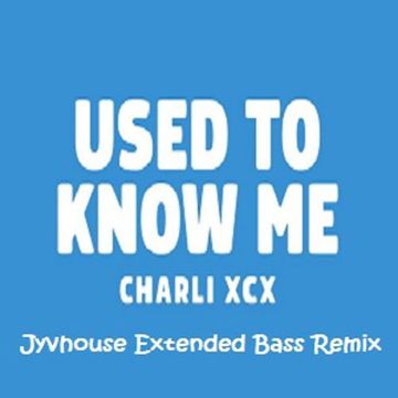 Charli XCX   Used To Know Me (Jyvhouse Extended Bass Remix)