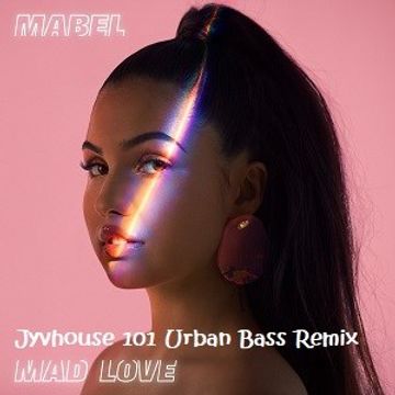 Mabel   Mad Love (Jyvhouse 101 Urban Bass Remix)