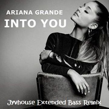 Ariana Grande   Into You (Jyvhouse Extended Bass Remix)