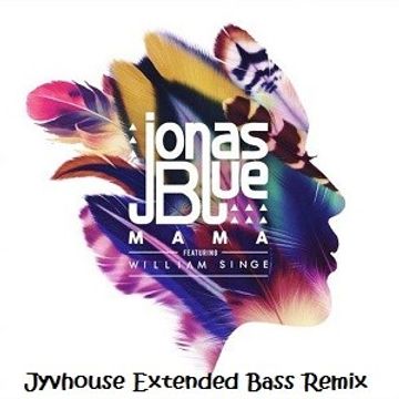 Jonas Blue ft William Singe   Mama (Jyvhouse Extended Bass Remix)