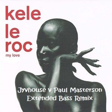 Kele Le Roc   My Love (Jyvhouse v Paul Masterson Extended Bass Remix)