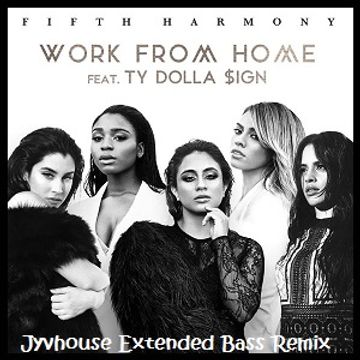 Fifth Harmony ft Ty Dolla $ign   Work From Home (Jyvhouse Extended Bass Remix)