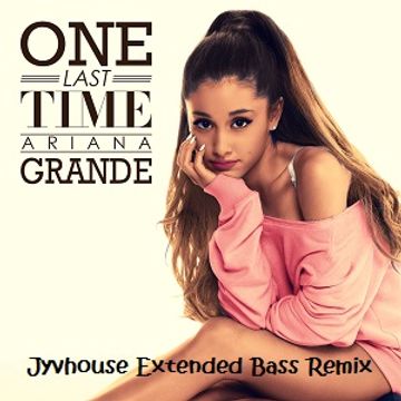 Ariana Grande   One Last Time (Jyvhouse Extended Bass Remix)