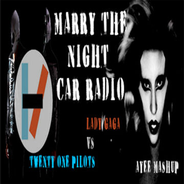 MARRY THE NIGHT CAR RADIO   LADY GAGA VS TWENTY ONE PILOTS (AYEE MASHUP)