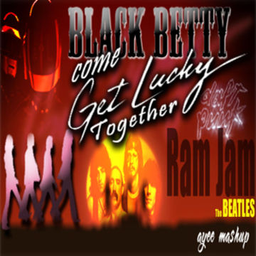 BLACK BETTY COME GET LUCKY TOGETHER - RAM JAM VS DAFT PUNK VS BEATLES (AYEE MASHUP)