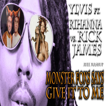 MONSTER FOX SAYS GIVE IT TO ME   YLVIS VS RICK JAMES Ft RIHANNA (Ayee Mashup)