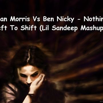 Alan Morris Vs Ben Nicky - Nothing Left To Shift (Lil Sandeep Mashup)