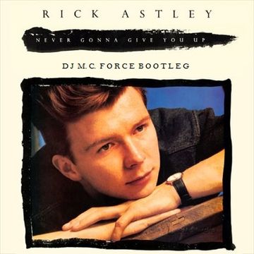 Rick Astley - Never Gonna Give You Up (DJ M.C. Force Bootleg)