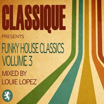 CLASSIQUE presents FUNKY HOUSE CLASSICS VOLUME 3 - mixed by LOUIE LOPEZ