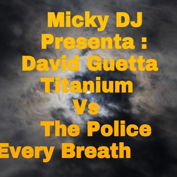 Micky DJ   Titanium David Guetta Vs Every Breath You Take The Police   Mash Up