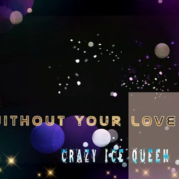 CRAZY ICE QUEEN   Without Your Love